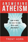 Answering Atheism: How to Make the Case for God with Logic and Charity by Trent Horn (Catholic Answers, 2013)
