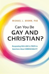 Can You Be Gay and Christian? by Michael L. Brown