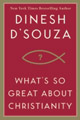 What's So Great About Christianity? by Dinesh D'Souza (Regnery Publishing, 2007)