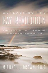 Outlasting the Gay Revolution by Michael L. Brown