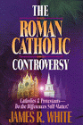 The Roman Catholic Controversy (1996) by James R. White