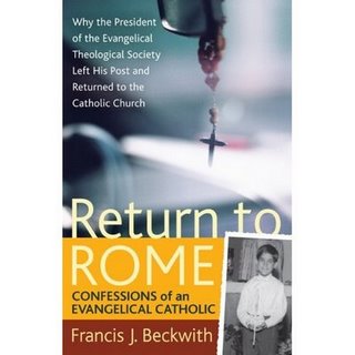 Return To Rome: Confessions of an Evangelical Catholic by Francis (Frank) J. Beckwith (Brazos Press, 2008)