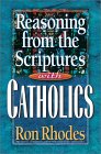 Reasoning from the Scriptures with Catholics (2000) by Ron Rhodes