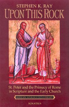 Upon This Rock: St. Peter and the Primacy of Rome in Scripture and the Early Church by Stephen K. Ray (Ignatius Press, 1999)